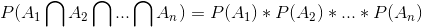 P(A_1\bigcap A_2\bigcap ...\bigcap A_n)=P(A_1)*P(A_2)*...*P(A_n)