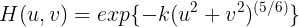 \large H(u,v)=exp{\{-k(u^{2}+v^{2})^{(5/6)}}\}