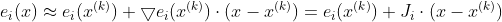 e_{i}(x)\approx e_{i}(x^{(k)})+\bigtriangledown e_{i}(x^{(k)})\cdot (x-x^{(k)})=e_{i}(x^{(k)})+J_{i}\cdot (x-x^{(k)})