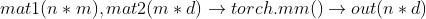 mat1(n*m),mat2(m*d)\rightarrow torch.mm()\rightarrow out(n*d)