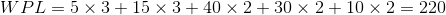 WPL=5\times 3+15\times 3+40\times 2+30\times 2+10\times 2=220