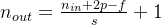 n_{out} = \frac{n_{in} + 2p - f}{s} + 1