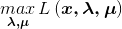 \mathop{max} \limits_{\boldsymbol{\lambda ,\mu } }L\left ( \boldsymbol{x,\lambda ,\mu } \right )