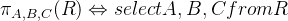 \pi _{A,B,C}(R)\Leftrightarrow select A,B,C from R