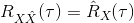 R_{X\hat X}(\tau) = \hat{R}_X(\tau)