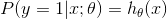 P(y=1|x;\theta ) = h_{\theta }(x)