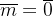 \overline{m}=\overline{0}