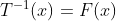 T^{-1}(x)=F(x)