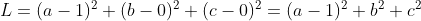 L = (a-1)^{2}+(b-0)^2+(c-0)^2 = (a-1)^2+ b^2+c^2