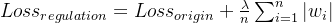 Loss_{regulation} = Loss_{origin} + \frac{\lambda}{n}\sum_{i=1}^{n}|w_{i}|