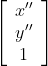 \left[ \begin{array}{c} x''\\ y''\\ 1\\ \end{array} \right ]