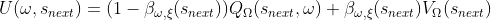 U(\omega,s_{next})=(1-\beta_{\omega,\xi}(s_{next}))Q_\Omega(s_{next},\omega)+\beta_{\omega,\xi}(s_{next})V_\Omega(s_{next})