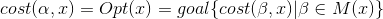 cost(\alpha ,x)=Opt(x)=goal\{cost(\beta ,x)|\beta \in M(x)\}