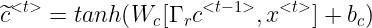 \large \widetilde{c}^{<t>}=tanh(W_c[\Gamma_r c^{<t-1>},x^{<t>}]+b_c)