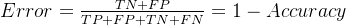 Error=\frac{TN+FP}{TP+FP+TN+FN}=1-Accuracy