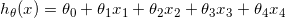 h_{\theta}(x)=\theta_{0}+\theta_{1}x_{1}+\theta_{2}x_{2}+\theta_{3}x_{3}+\theta_{4}x_{4}