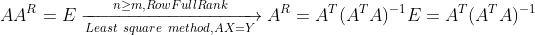 AA^{R}=E\xrightarrow[Least\ square\ method,AX=Y]{n\geq m,Row Full Rank}A^{R}=A^{T}(A^{T}A)^{-1}E=A^{T}(A^{T}A)^{-1}