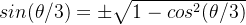 sin(\theta /3) = \pm \sqrt{1-cos^2(\theta/3) }