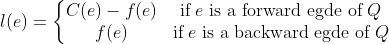 l(e)=\left\{\begin{matrix} C(e)-f(e) & \textup{if}\;e\;\textup{is a forward egde of}\;Q\\ f(e) & \textup{if}\;e\;\textup{is a backward egde of}\;Q \end{matrix}\right.