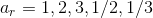 a_r=1,2,3,1/2,1/3