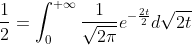 \frac{1}{2}=\int _{0}^{+\infty }\frac{1}{\sqrt{2\pi }}e^{-\frac{2t}{2}}d\sqrt{2t}