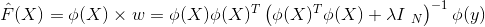 \hat F(X)=\phi ( X) \times w =\phi ( X) \phi ( X)^{T}\left( \phi ( X)^{T} \phi ( X) +\lambda I_{\ }_{N}\right)^{-1} \phi ( y)