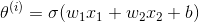 \theta ^{(i)}=\sigma(w_{1}x_{1}+w_{2}x_{2} + b)