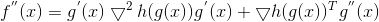 f^{''}(x)=g^{'}(x)\bigtriangledown ^2 h(g(x))g^{'}(x)+\bigtriangledown h(g(x))^T g^{''}(x)