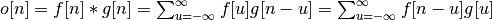 o[n] = f[n]*g[n] = \sum_{u=-\infty}^{\infty} f[u] g[n-u] = \sum_{u=-\infty}^{\infty} f[n-u] g[u]