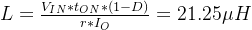 L=\frac{V_{IN}*t_{ON}*(1-D)}{r*I_{O}}= 21.25\mu H