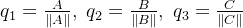 q_{1}=\frac{A}{\left \| A \right \|},\; q_{2}=\frac{B}{\left \| B \right \|},\; q_{3}=\frac{C}{\left \| C \right \|}