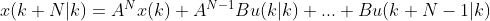 x(k+N|k)=A^Nx(k)+A^{N-1}Bu(k|k)+...+Bu(k+N-1|k)