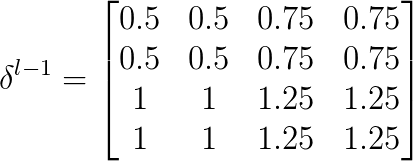 \delta ^{l-1}=\begin{bmatrix} 0.5 &0.5 & 0.75 &0.75 \\ 0.5 &0.5 &0.75 &0.75 \\ 1&1 &1.25 &1.25 \\ 1&1 & 1.25 &1.25 \end{bmatrix}