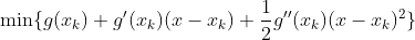 \min\{g({x_k})+g'({x_k})(x-{x_k})+\frac{1}{2}g''({x_k}){(x-{x_k})^2}\}