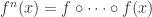 f^{n}(x) = f\circ\cdots\circ f(x)