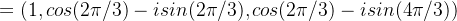 = (1,cos(2\pi/3)- i sin(2\pi/3), cos(2\pi/3)- i sin(4\pi/3))