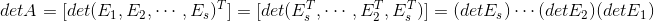 detA=[det(E_{1},E_{2},\cdots,E_{s})^{T}]=[det(E_{s}^{T},\cdots,E_{2}^{T},E_{s}^{T})]=(detE_{s})\cdots(detE_{2})(detE_{1})