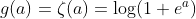 g(a)=\zeta (a)=\log (1+e^{a})