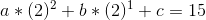 a*(2)^{2}+b*(2)^{1}+c=15