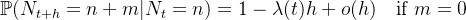 \mathbb{P}(N_{t+h}=n+m|N_t=n)=1-\lambda(t)h+o(h)\ \ \ \text{if}\ m=0