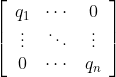 \left[\begin{array}{ccc} q_{1} & \cdots & 0 \\ \vdots & \ddots & \vdots \\ 0 & \cdots & q_{n} \end{array}\right]