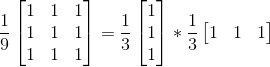 \frac{1}{9} \begin{bmatrix} 1 & 1 & 1\\ 1 & 1& 1\\ 1 & 1 & 1 \end{bmatrix}=\frac{1}{3}\begin{bmatrix} 1\\ 1\\ 1 \end{bmatrix}*\frac{1}{3}\begin{bmatrix} 1 & 1&1 \end{bmatrix}