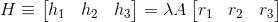 H\equiv \begin{bmatrix} h_{1}& h_{2} &h_{3} \end{bmatrix}=\lambda A \begin{bmatrix} r_{1}& r_{2} & r_{3} \end{bmatrix}