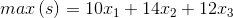 max\left ( s \right )= 10x_{1}+14x_{2}+12x_{3}