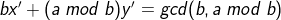 bx'+(a\; mod\; b)y'=gcd(b,a\; mod\; b)