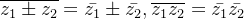 \overline{z_{1}\pm z_{2}}=\bar{z_{1}}\pm \bar{z_{2}},\overline{z_{1}z_{2}}=\bar{z_{1}}\bar{z_{2}}