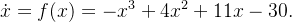 $\dot{x}=f(x)=-x^{3}+4x^{2}+11x-30.$