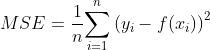 M S E=\frac{1}{n}{\sum_{i=1}^{n}\left(y_{i}-f(x_i)\right)^{2}}