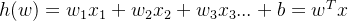 h(w)=w_1x_1+w_2x_2+w_3x_3...+b=w^Tx