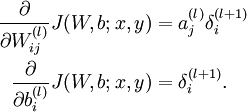 \begin{align}\frac{\partial}{\partial W_{ij}^{(l)}} J(W,b; x, y) &= a^{(l)}_j \delta_i^{(l+1)} \\\frac{\partial}{\partial b_{i}^{(l)}} J(W,b; x, y) &= \delta_i^{(l+1)}.\end{align}